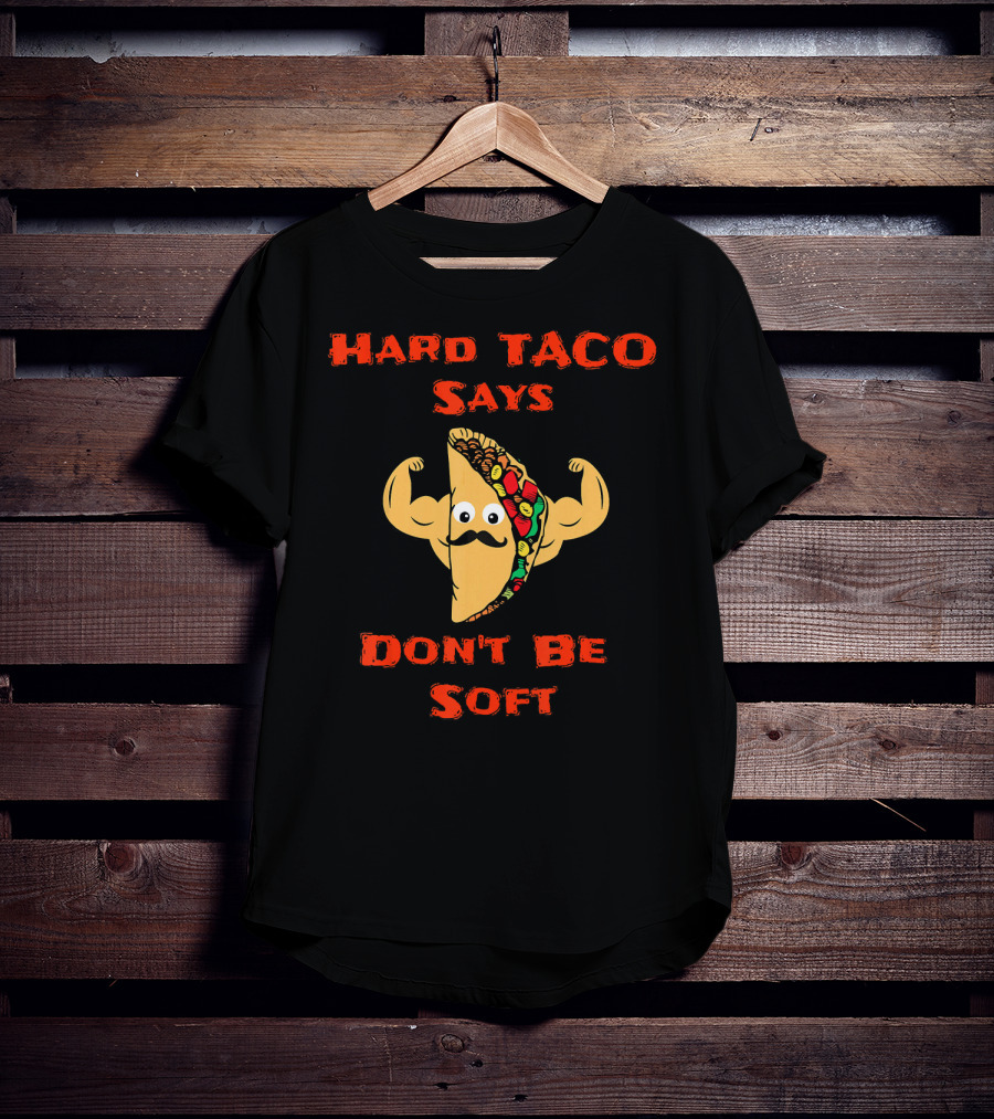 Hard Taco Says Don't Be Soft Fitness T-Shirt