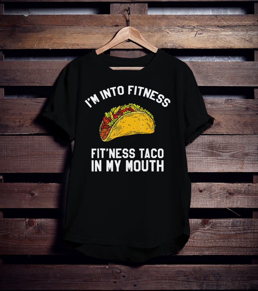 I'm Into Fitness Fit'ness Taco In My Mouth Mexican Gym Humor T-Shirt
