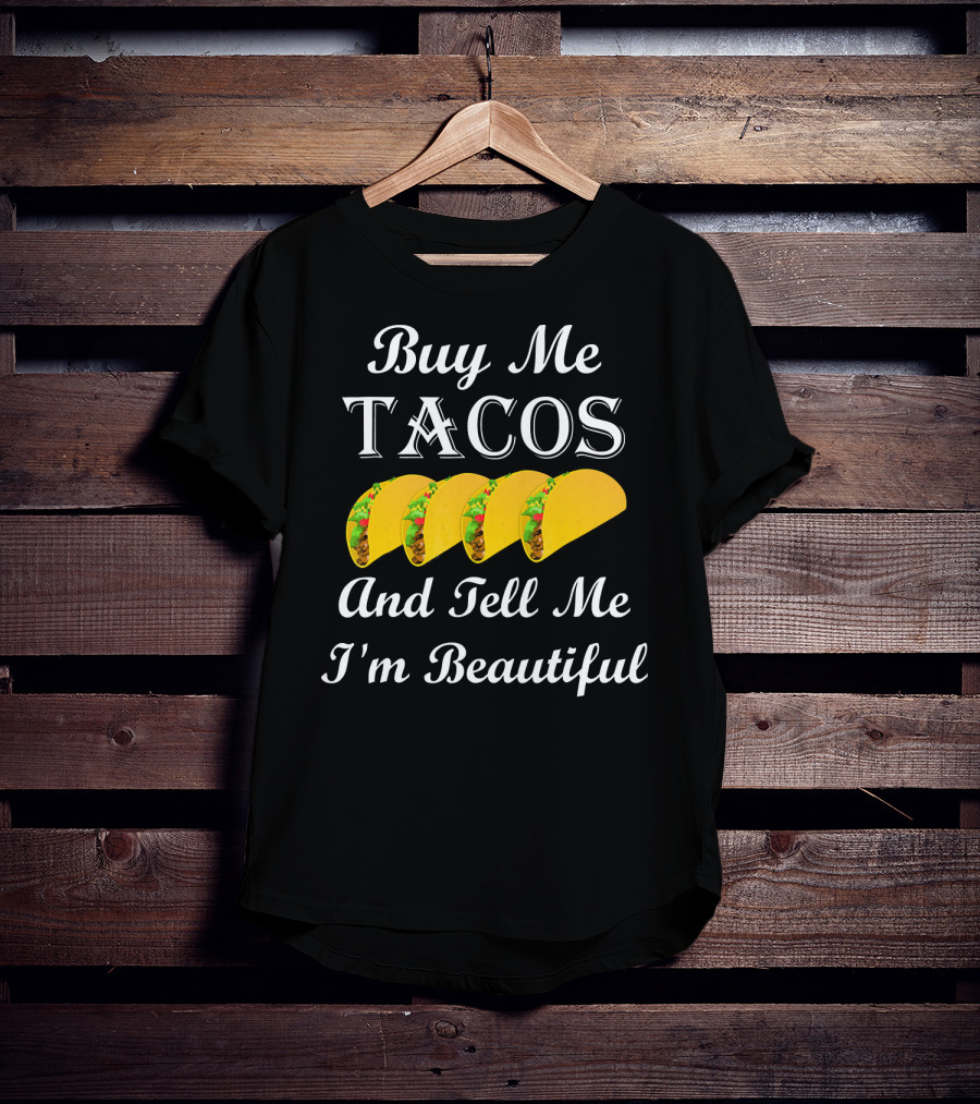 Buy Me Tacos Tell Me I'm Beautiful Tacos T-Shirt