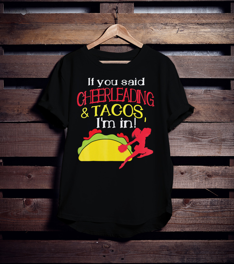 If You Said Cheerleading And Tacos I'm In T-Shirt