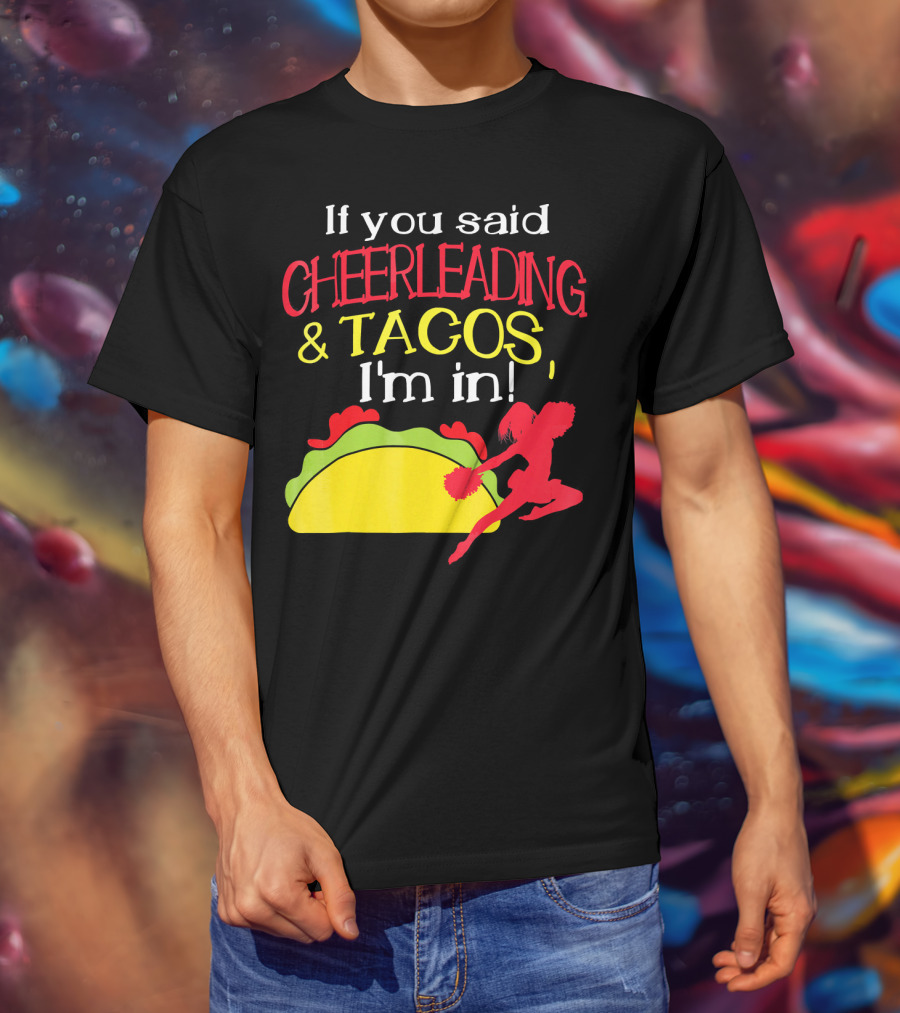 If You Said Cheerleading And Tacos I'm In T-Shirt