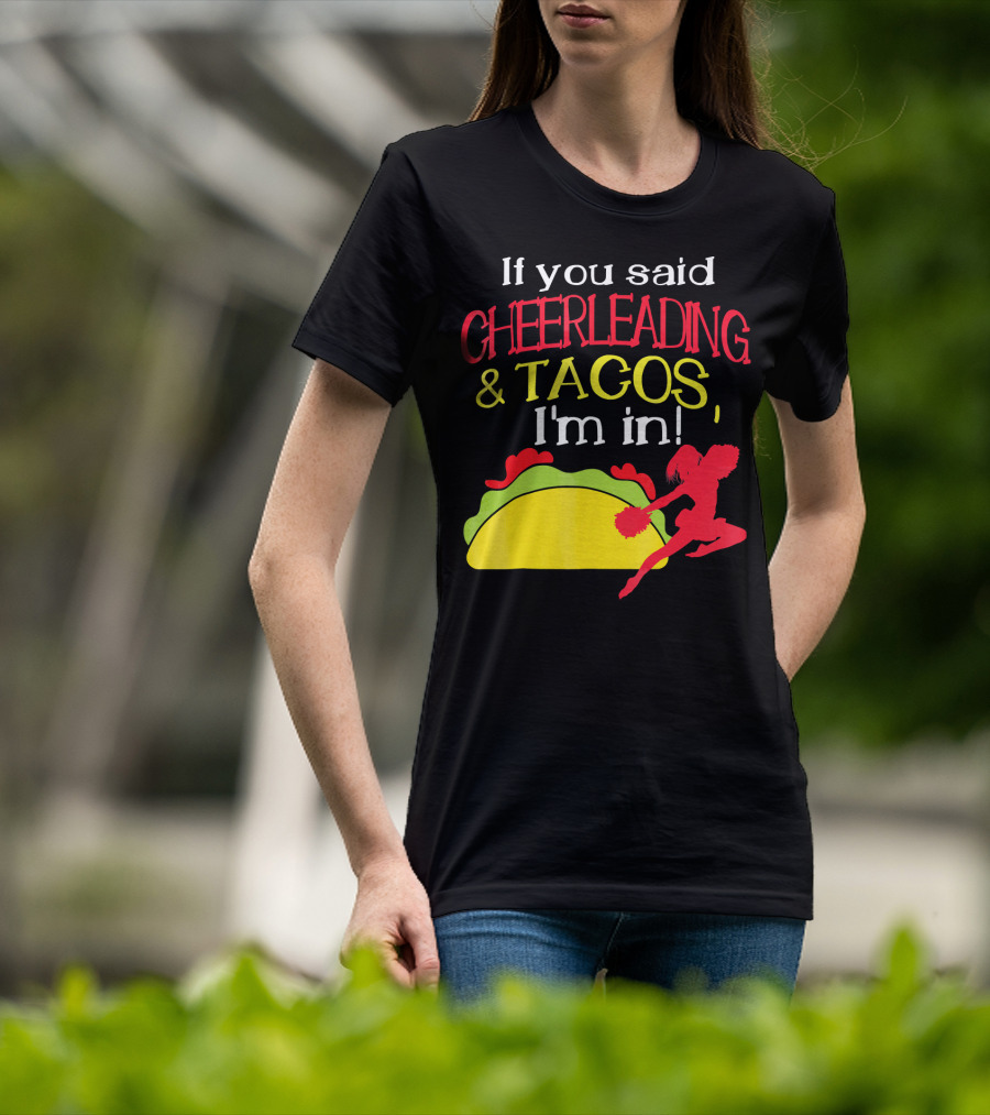 If You Said Cheerleading And Tacos I'm In T-Shirt