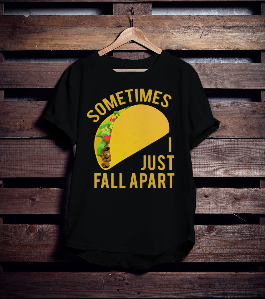 Sometimes I Just Fall Apart Taco Humor T-Shirt