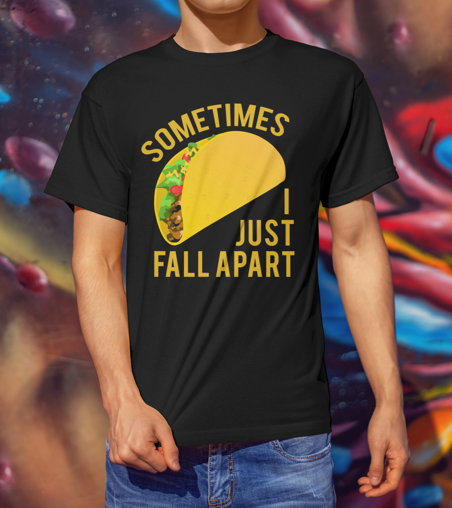 Sometimes I Just Fall Apart Taco Humor T-Shirt