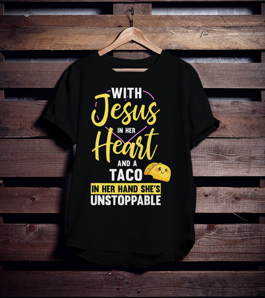 With Jesus In Her Heart And A Taco In Her Hand She's Unstoppable T-Shirt