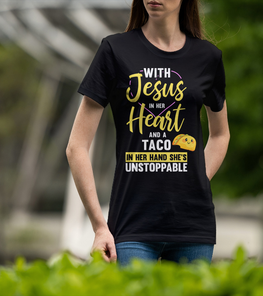 With Jesus In Her Heart And A Taco In Her Hand She's Unstoppable T-Shirt