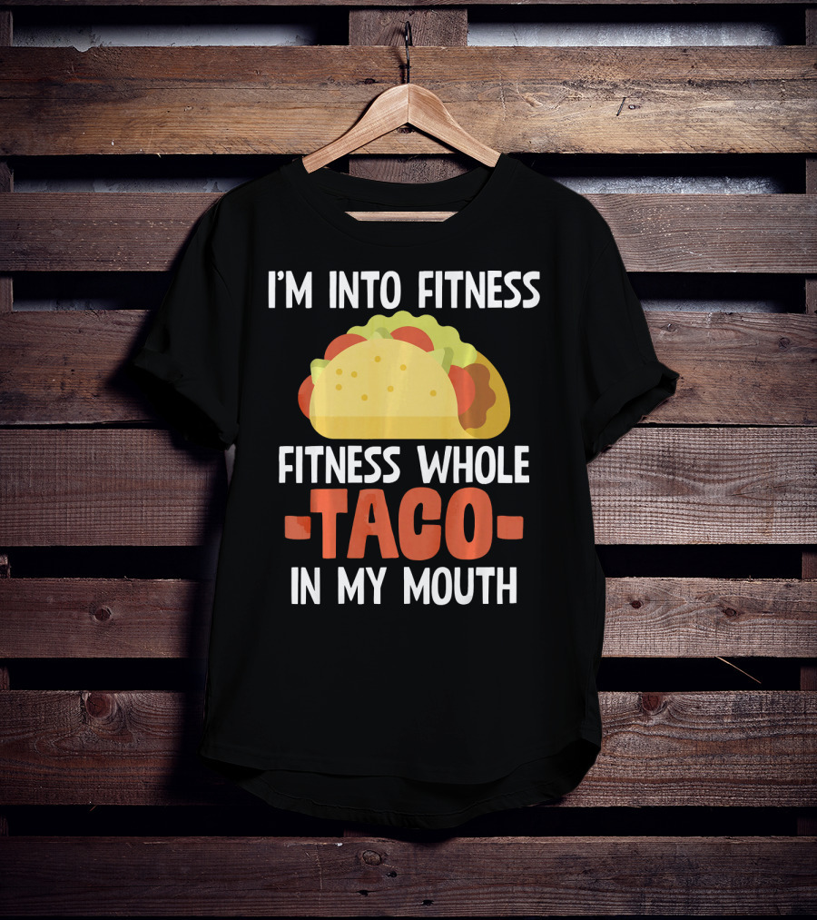 I'm Into Fitness Fitness Whole Taco In My Mouth T-Shirt