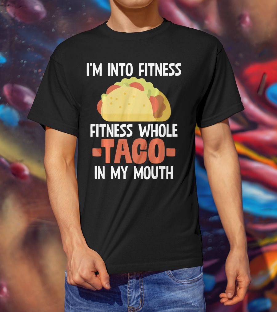 I'm Into Fitness Fitness Whole Taco In My Mouth T-Shirt