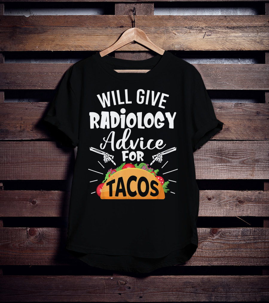 Will Give Radiology Advice For Tacos Fun Skeleton Hands And Taco T-Shirt