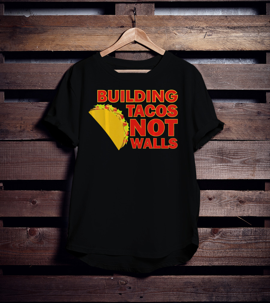Building Tacos Not Walls Political Statement With Taco T-Shirt