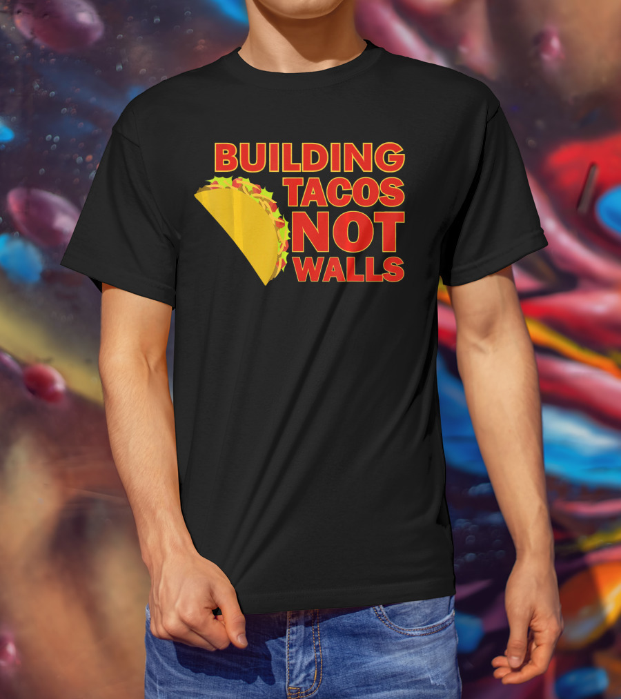 Building Tacos Not Walls Political Statement With Taco T-Shirt