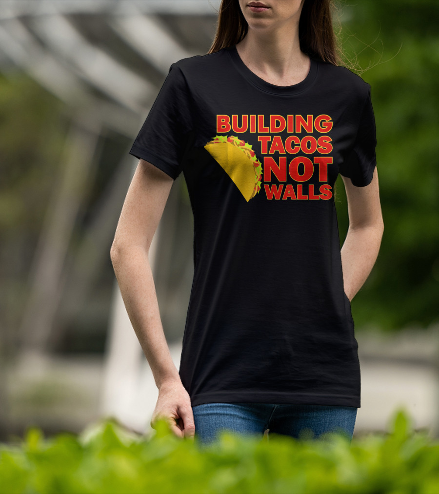 Building Tacos Not Walls Political Statement With Taco T-Shirt