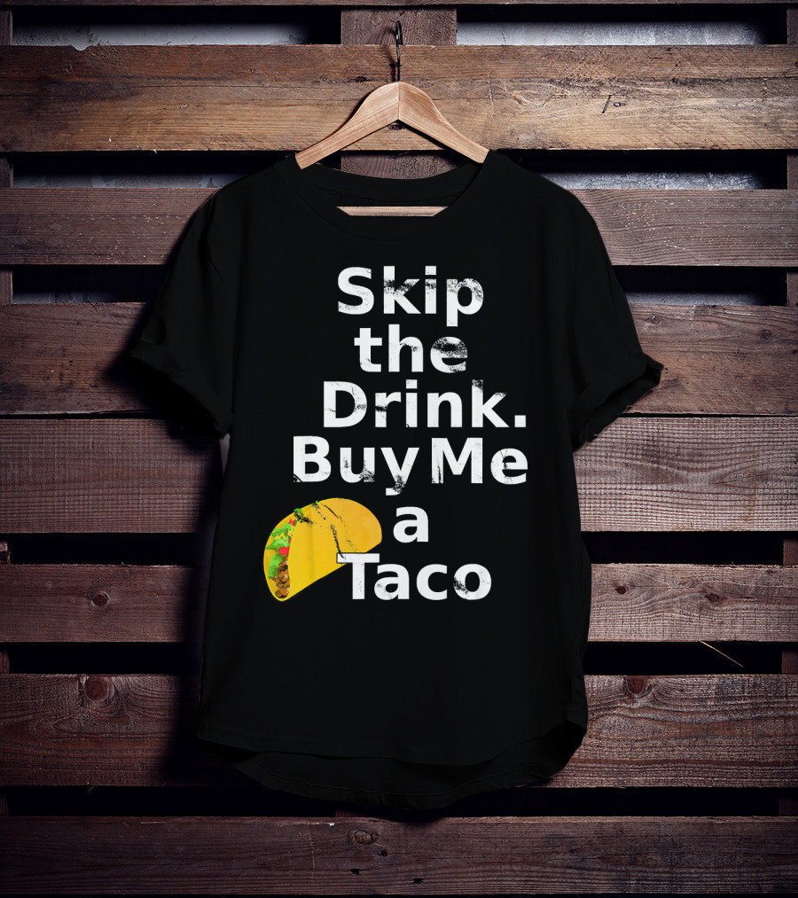 Skip The Drink Buy Me A Taco Funny Pickup T-Shirt