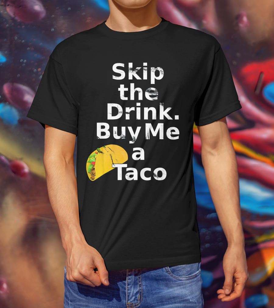 Skip The Drink Buy Me A Taco Funny Pickup T-Shirt