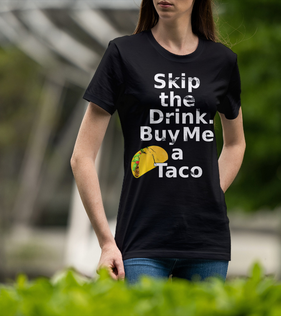 Skip The Drink Buy Me A Taco Funny Pickup T-Shirt