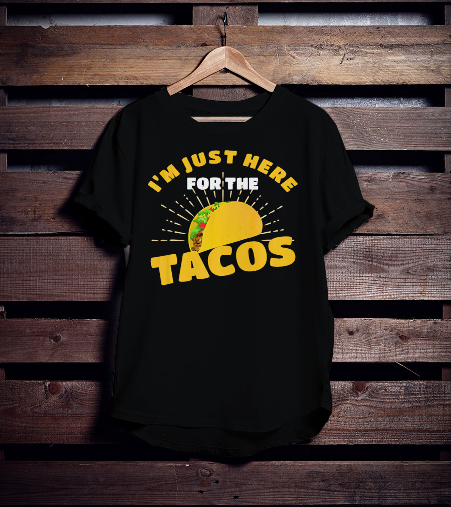 I'm Just Here For The Tacos Funny Foodie Joke Fiesta T-Shirt