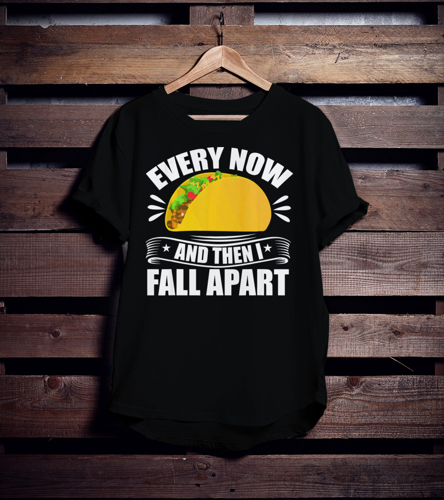 Every Now And Then I Fall Apart Funny Taco Lover T-Shirt