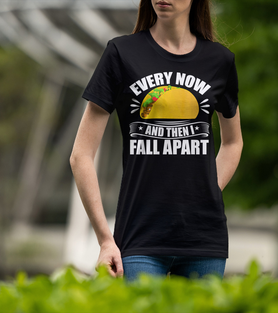 Every Now And Then I Fall Apart Funny Taco Lover T-Shirt