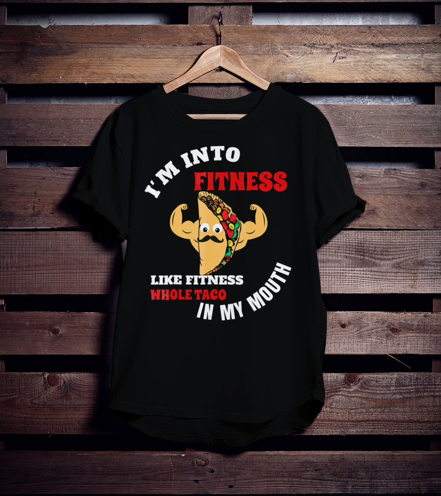 I’m Into Fitness Like Fitness Whole Taco In My Mouth T-Shirt