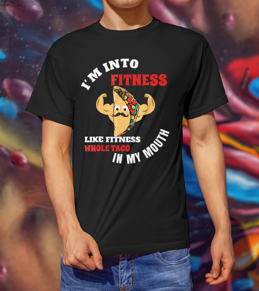 I’m Into Fitness Like Fitness Whole Taco In My Mouth T-Shirt