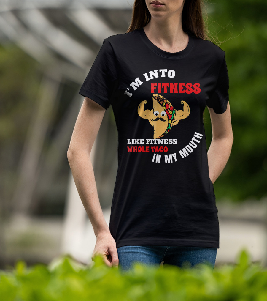 I’m Into Fitness Like Fitness Whole Taco In My Mouth T-Shirt