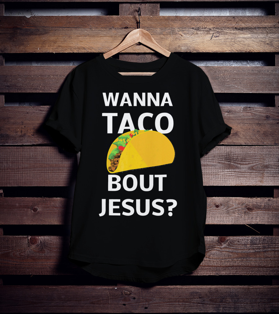 Wanna Taco Bout Jesus Christian Faith Humor T-Shirt