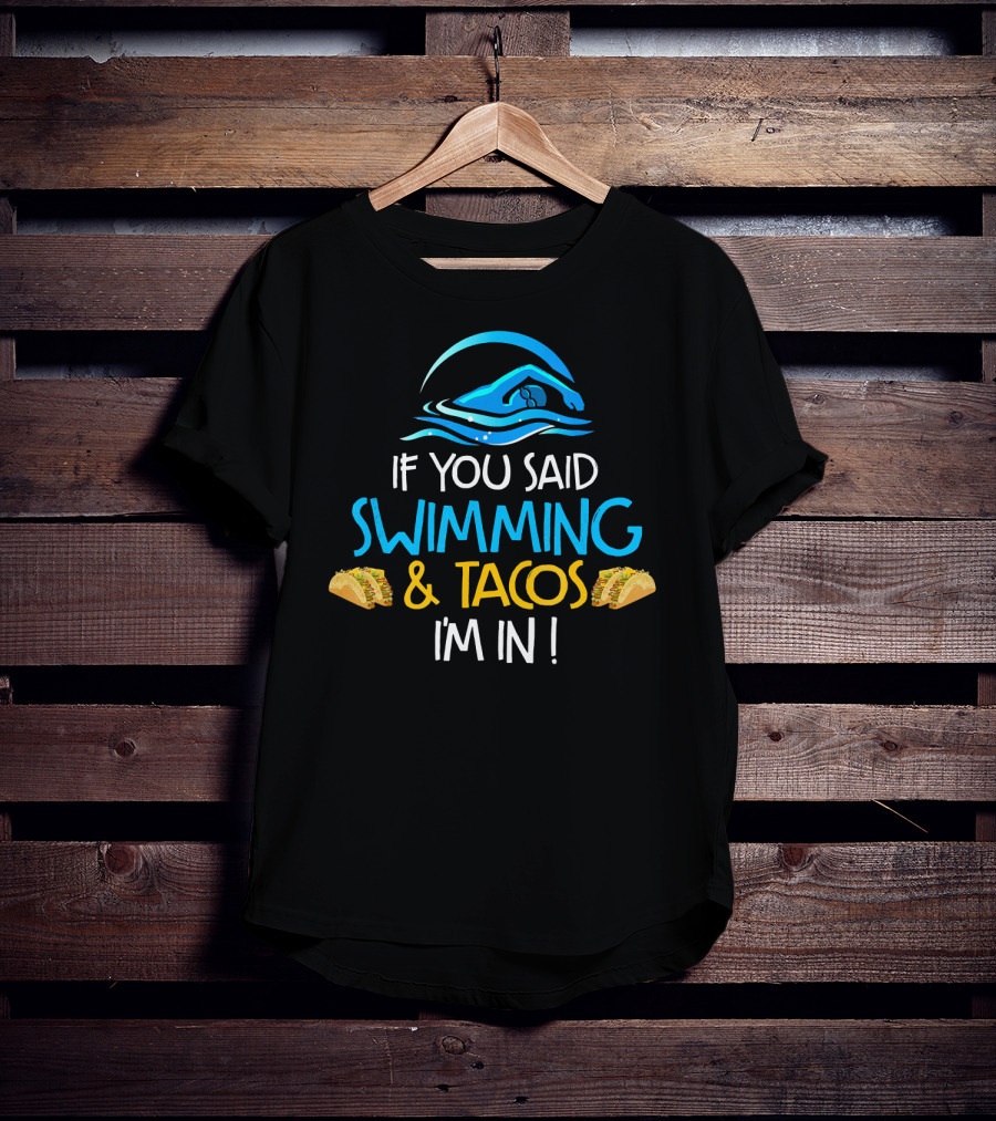 If You Said Swimming And Tacos I'm In Funny Swim Taco Lover T-Shirt