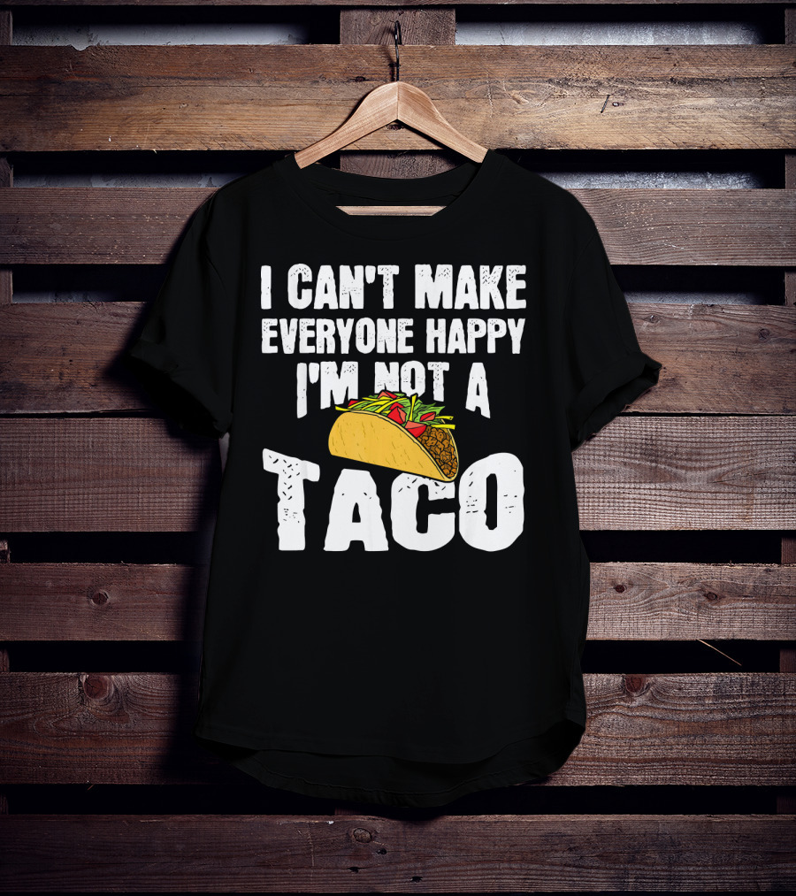 I Can't Make Everyone Happy I'm Not A Taco T-Shirt