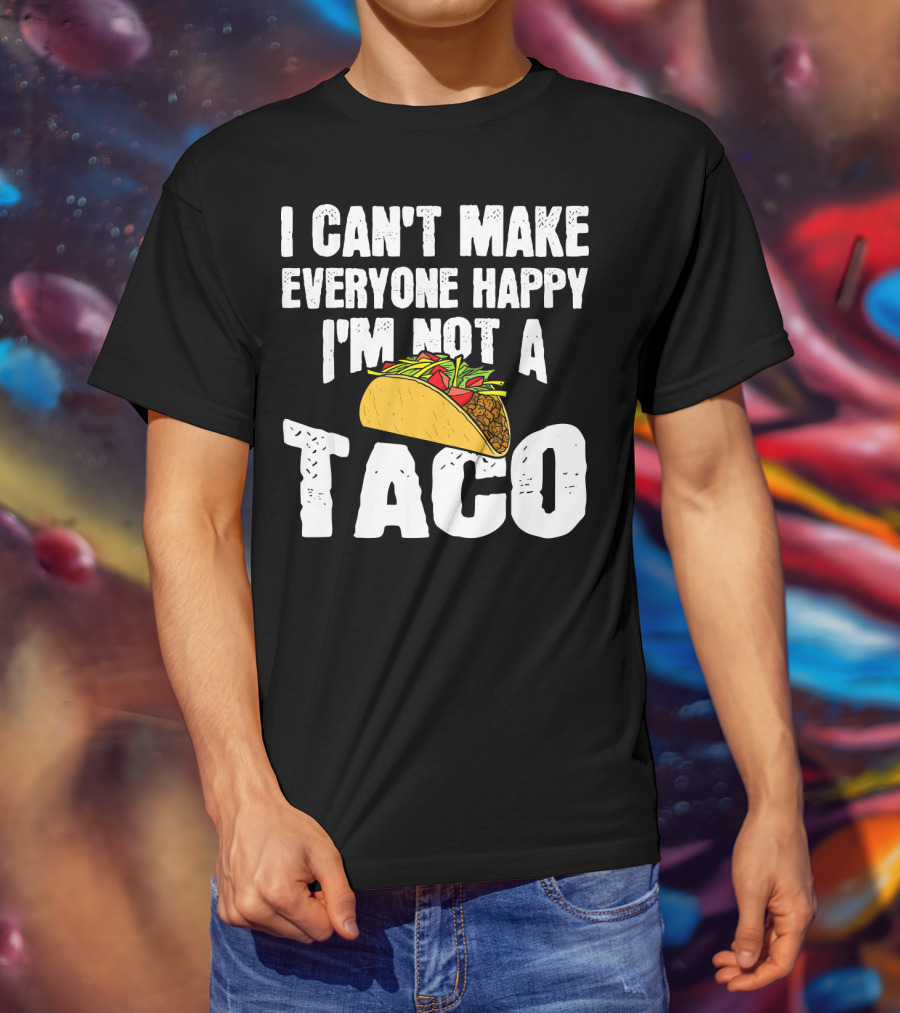 I Can't Make Everyone Happy I'm Not A Taco T-Shirt