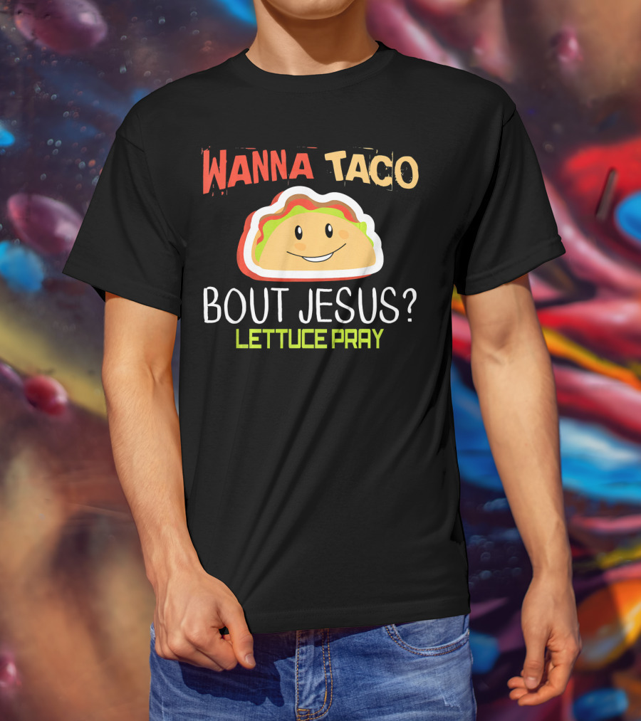 Wanna Taco Bout Jesus Lettuce Pray Funny Wordplay T-Shirt