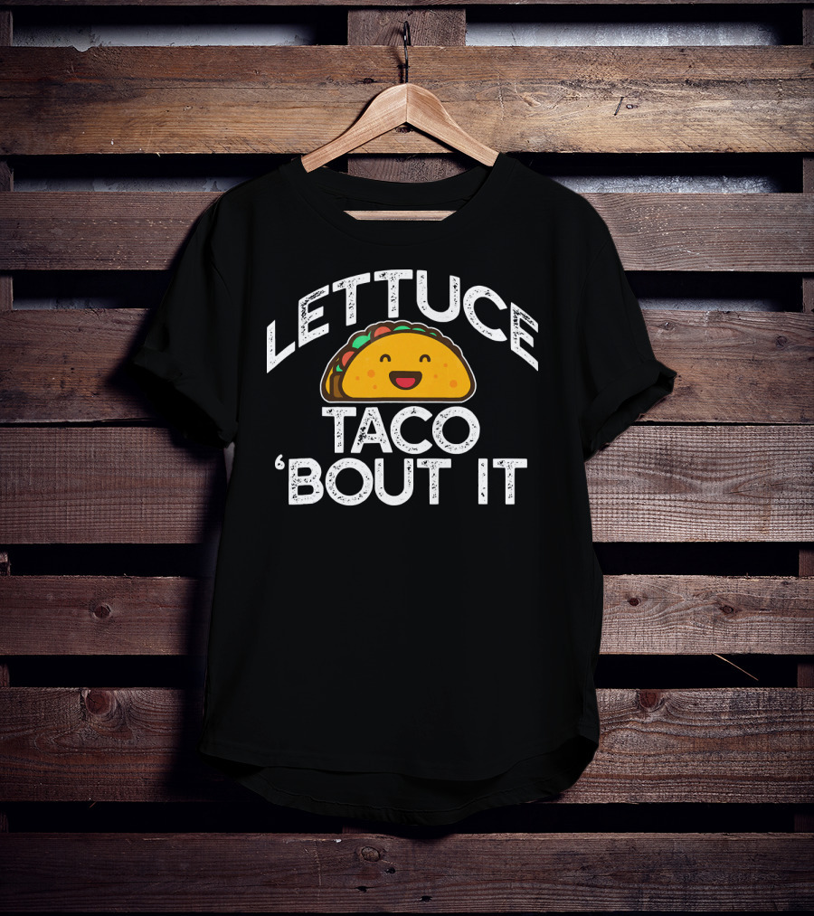 LETTUCE TACO BOUT IT Funny Pun Mem Smiling Taco T-Shirt