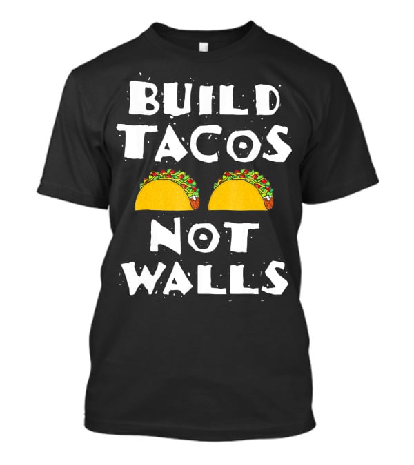 Build Tacos Not Walls Tacos T-Shirt