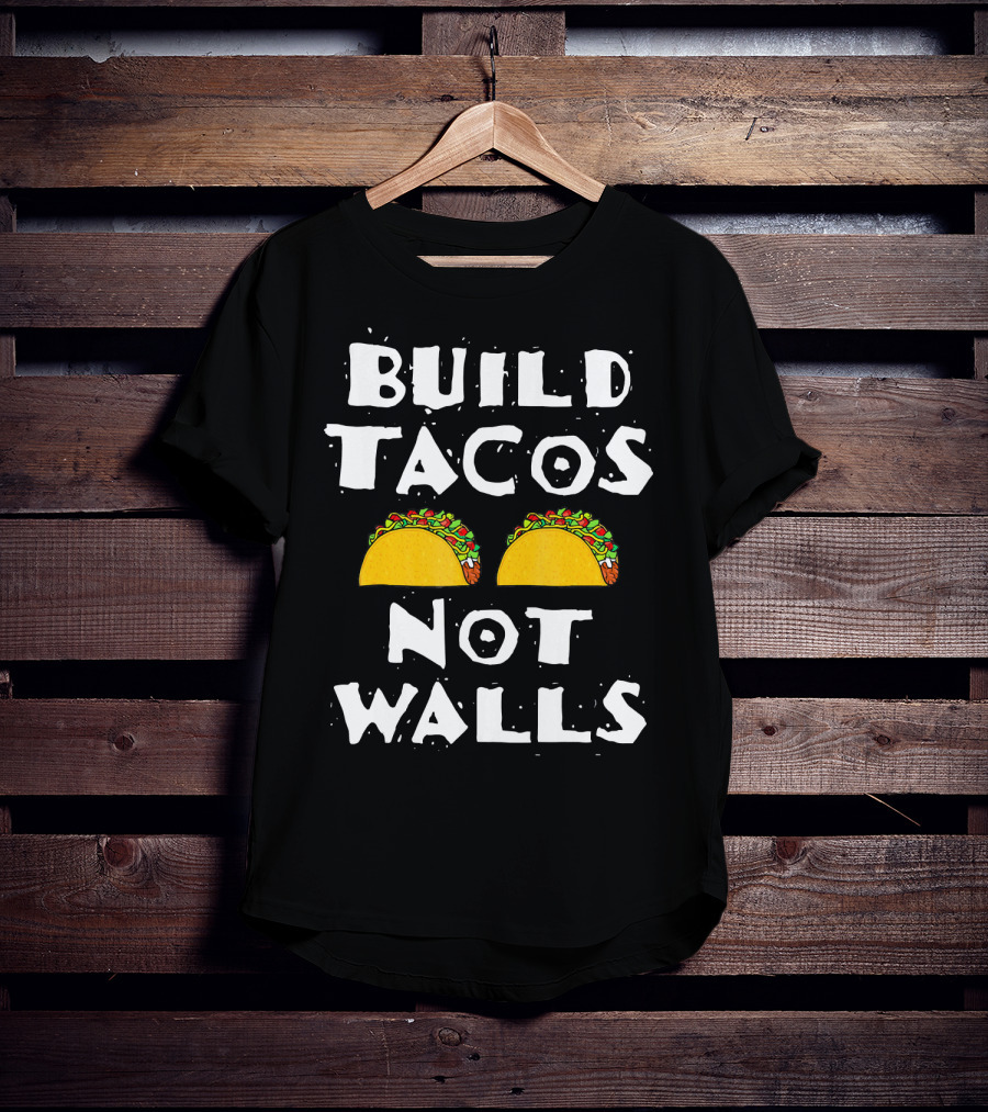 Build Tacos Not Walls Tacos T-Shirt