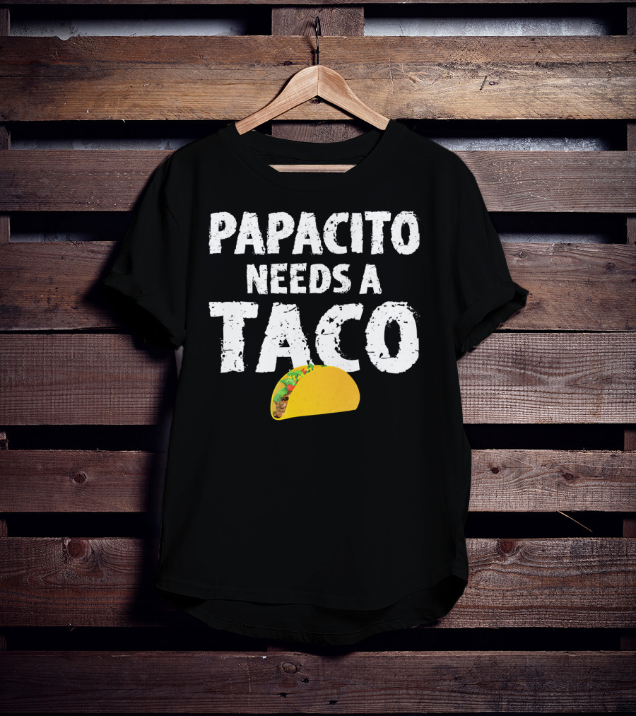 Papacito Needs A Taco Funny Taco Lover T-Shirt