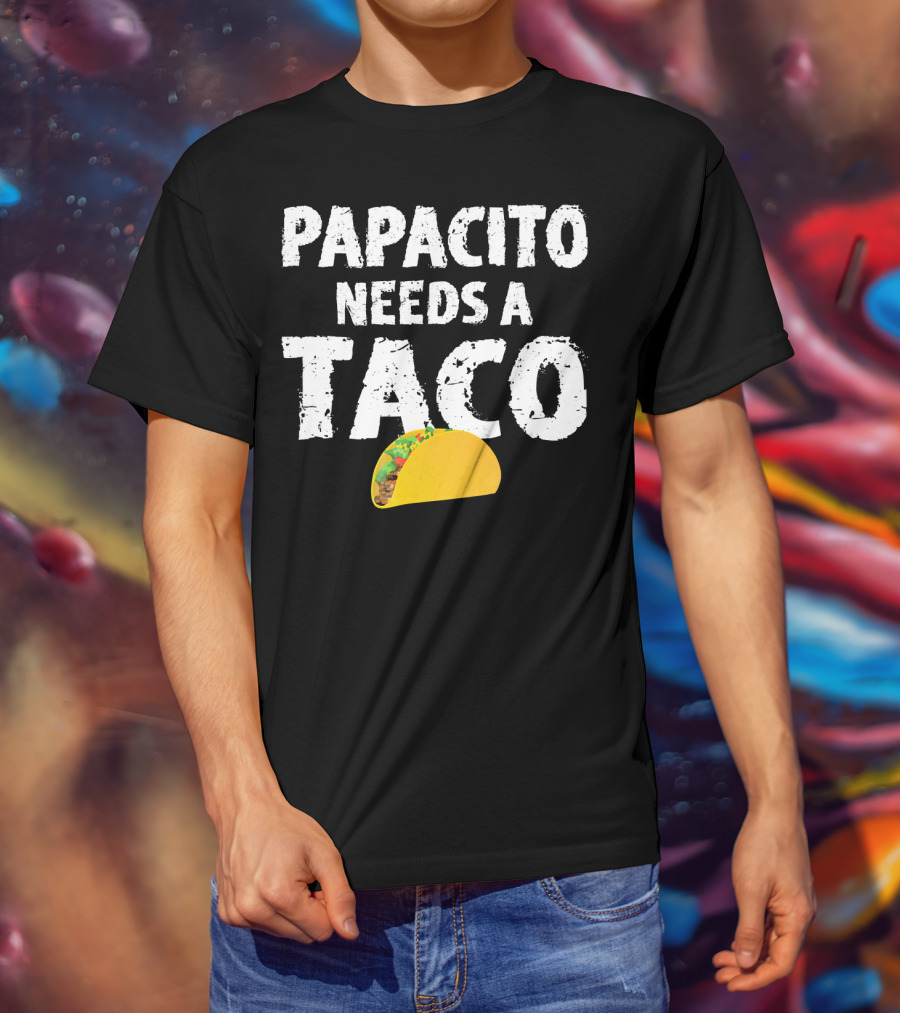 Papacito Needs A Taco Funny Taco Lover T-Shirt