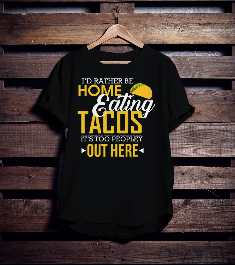 I'd Rather Be Home Eating Tacos It's Too Peopley Out Here T-Shirt