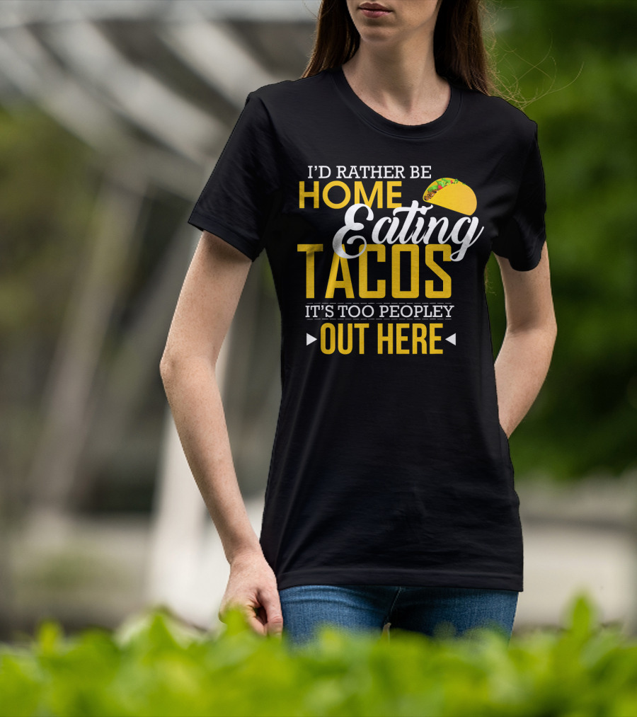 I'd Rather Be Home Eating Tacos It's Too Peopley Out Here T-Shirt