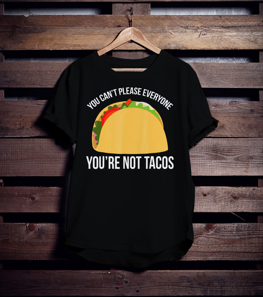 You Can't Please Everyone You're Not Tacos T-Shirt
