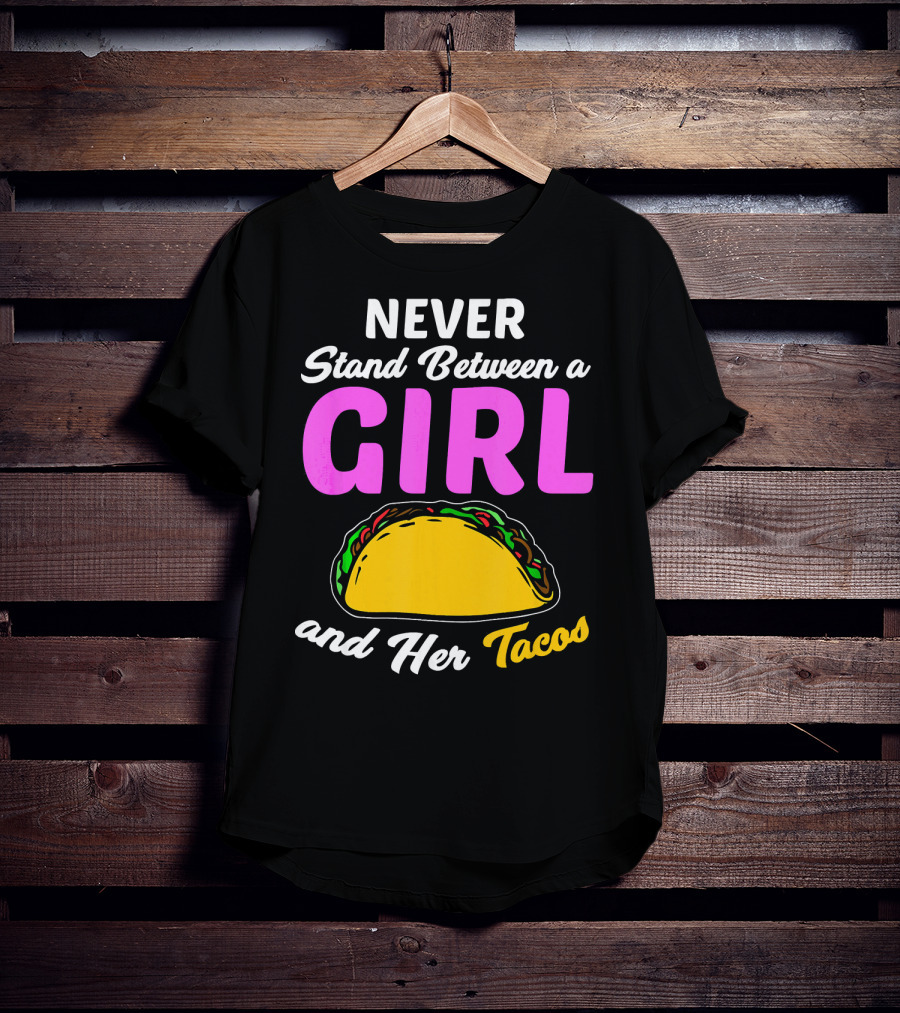 Never Stand Between A Girl And Her Tacos T-Shirt