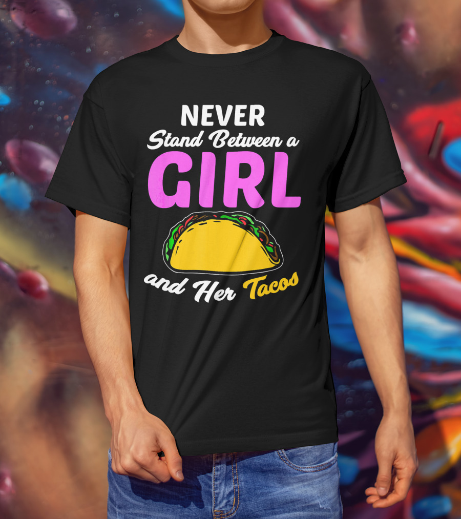 Never Stand Between A Girl And Her Tacos T-Shirt
