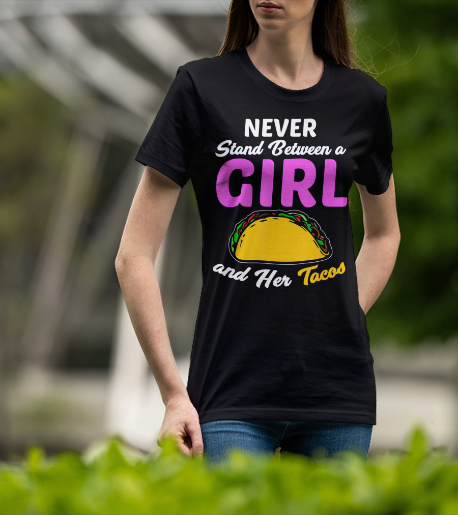 Never Stand Between A Girl And Her Tacos T-Shirt
