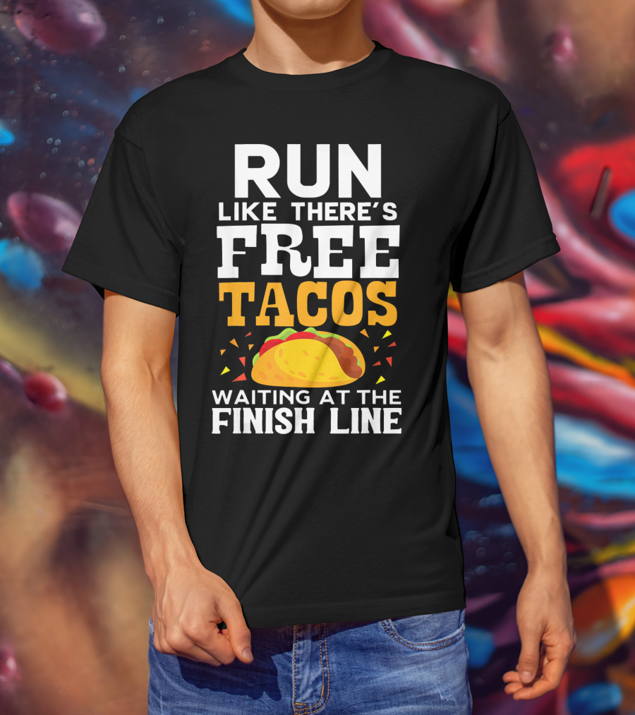 Run Like There's Free Tacos Waiting At The Finish Line T-Shirt