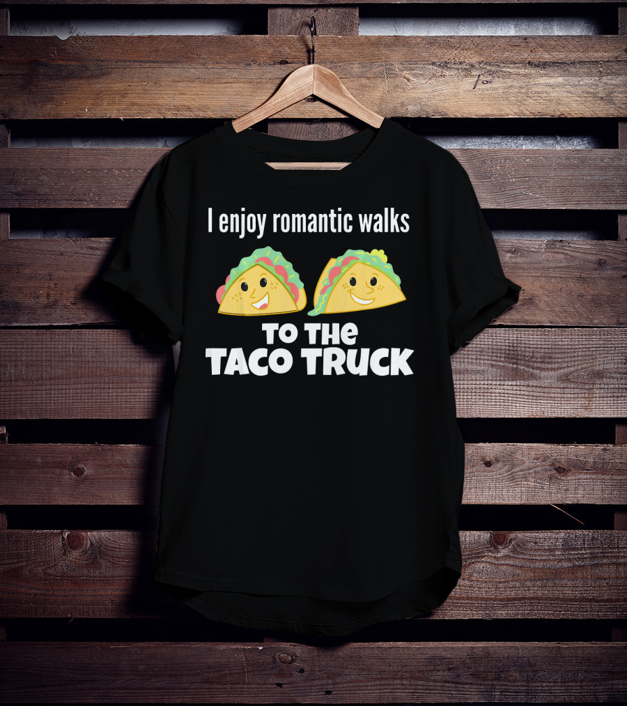 I Enjoy Romantic Walks To The Taco Truck With Smiling Tacos T-Shirt