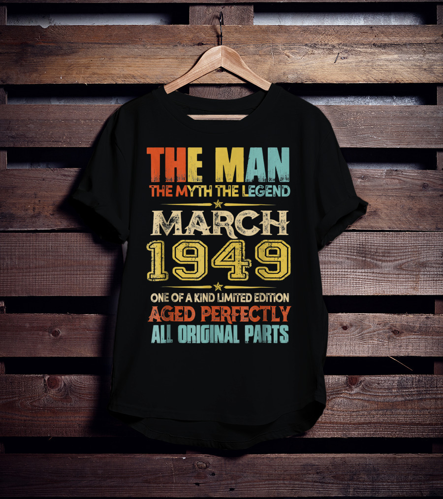 The Man Myth Legend March 1949 One Of A Kind Aged Perfectly All Original Parts T-Shirt