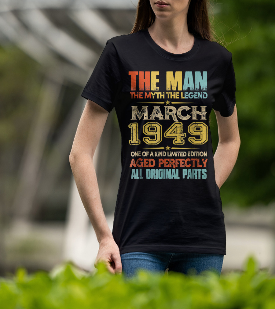 The Man Myth Legend March 1949 One Of A Kind Aged Perfectly All Original Parts T-Shirt