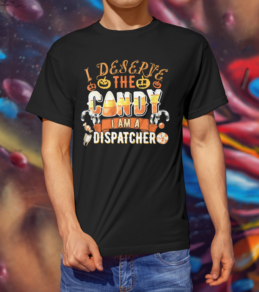 I Deserve The Candy I Am A Dispatcher Halloween Pumpkins Candy Corn T-Shirt
