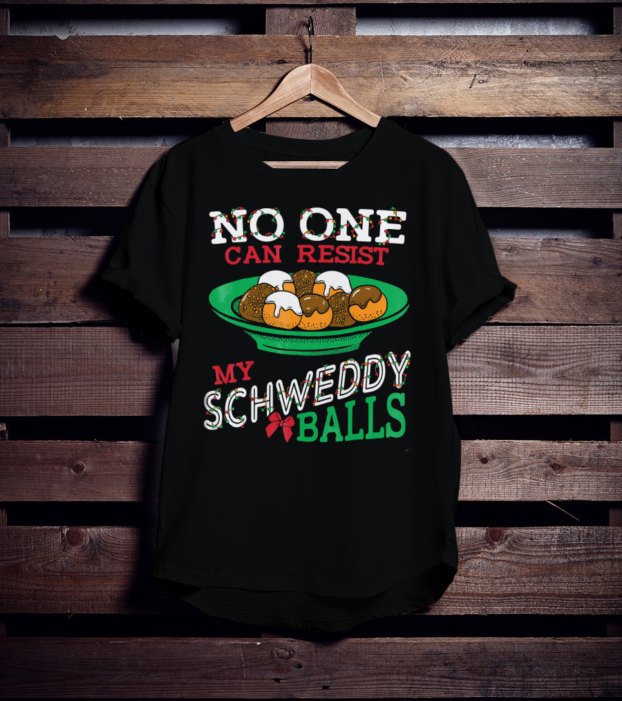 No One Can Resist My Schweddy Balls Christmas Holiday Humor T-Shirt