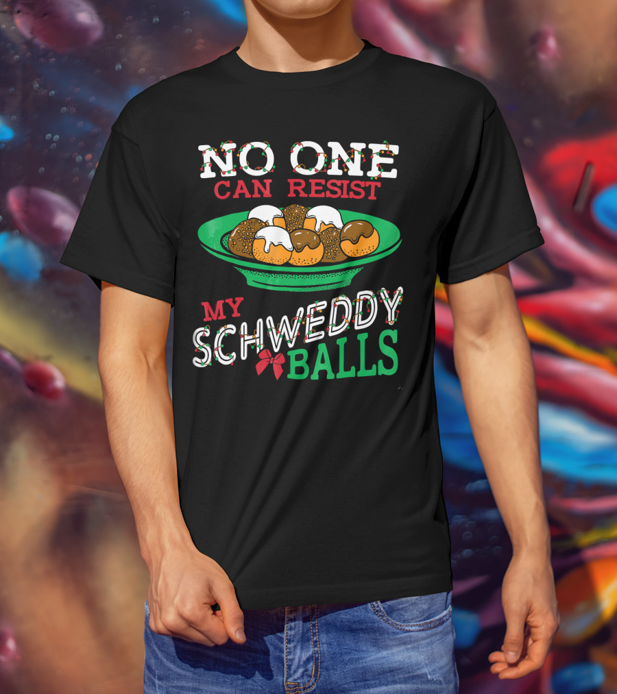 No One Can Resist My Schweddy Balls Christmas Holiday Humor T-Shirt