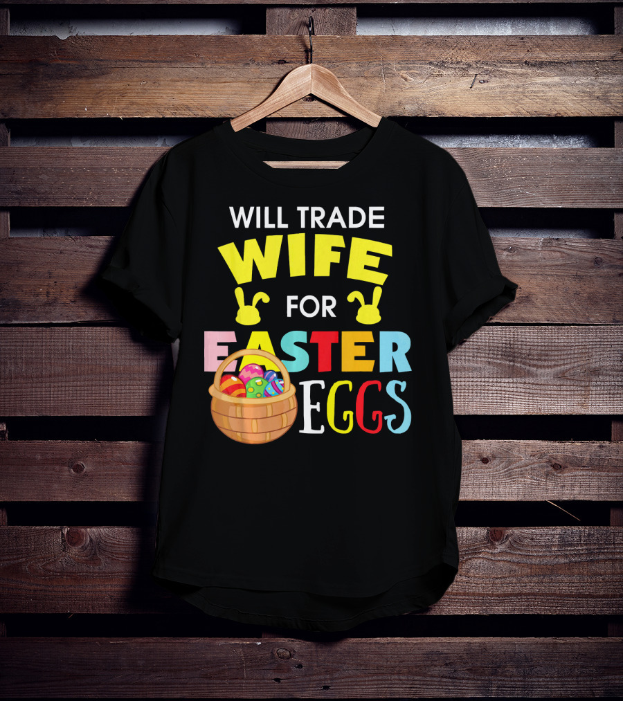 Will Trade Wife For Easter Eggs T-Shirt