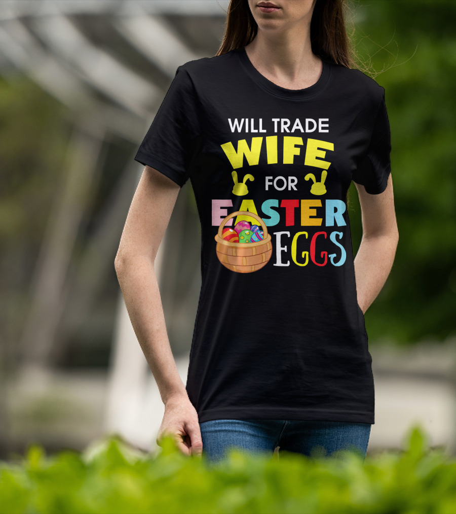 Will Trade Wife For Easter Eggs T-Shirt